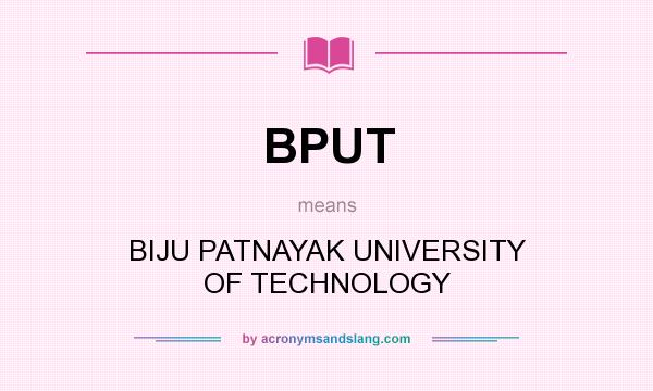 What does BPUT mean? It stands for BIJU PATNAYAK UNIVERSITY OF TECHNOLOGY