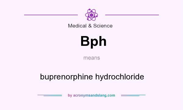 What does Bph mean? It stands for buprenorphine hydrochloride