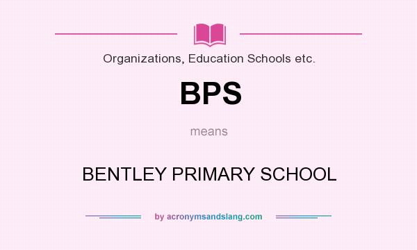 What does BPS mean? It stands for BENTLEY PRIMARY SCHOOL