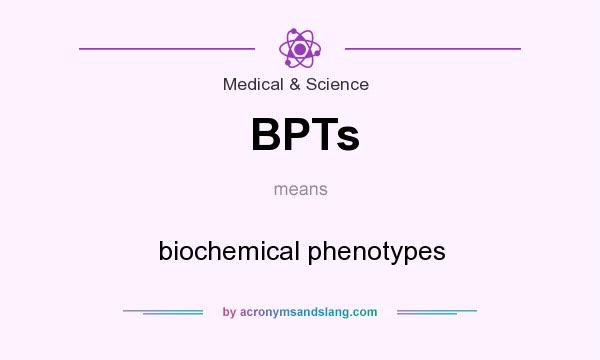 What does BPTs mean? It stands for biochemical phenotypes