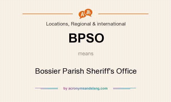 What does BPSO mean? It stands for Bossier Parish Sheriff`s Office