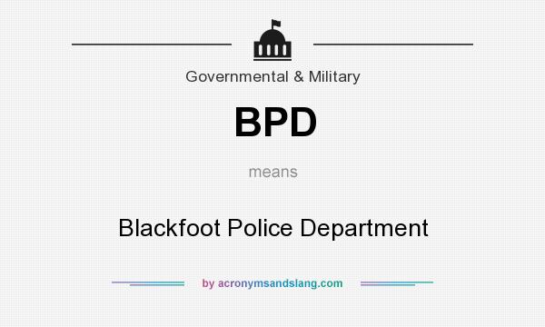 What does BPD mean? It stands for Blackfoot Police Department