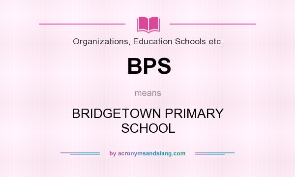 What does BPS mean? It stands for BRIDGETOWN PRIMARY SCHOOL