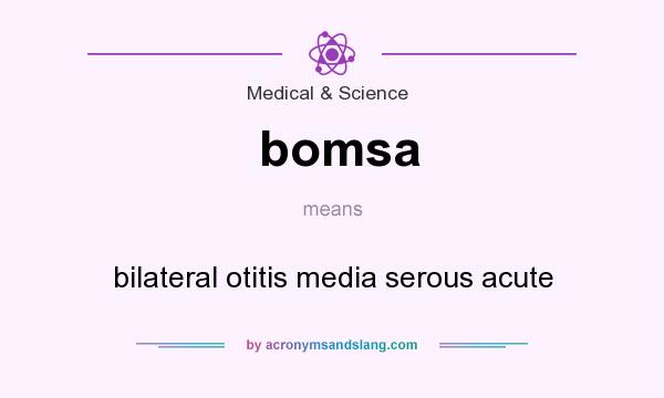 What does bomsa mean? It stands for bilateral otitis media serous acute