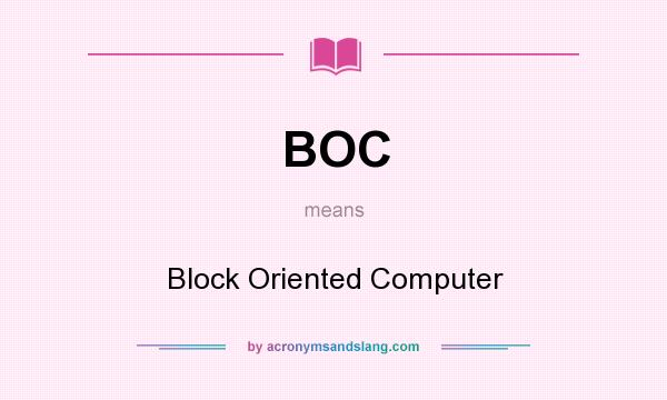 What does BOC mean? It stands for Block Oriented Computer