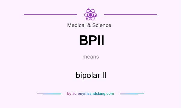 What does BPII mean? It stands for bipolar II