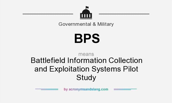 What does BPS mean? It stands for Battlefield Information Collection and Exploitation Systems Pilot Study