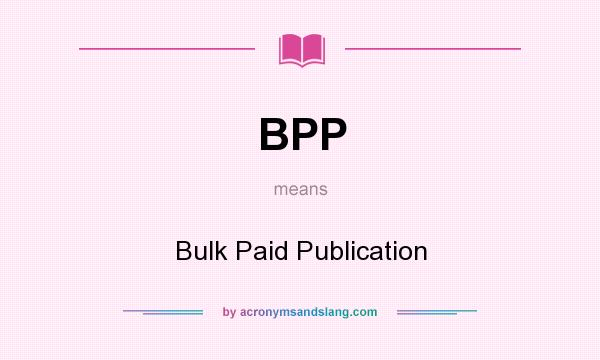 What does BPP mean? It stands for Bulk Paid Publication