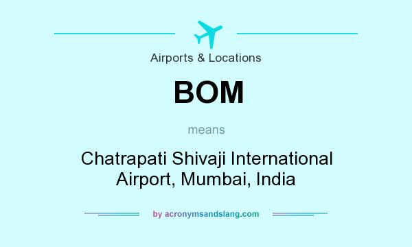What does BOM mean? It stands for Chatrapati Shivaji International Airport, Mumbai, India