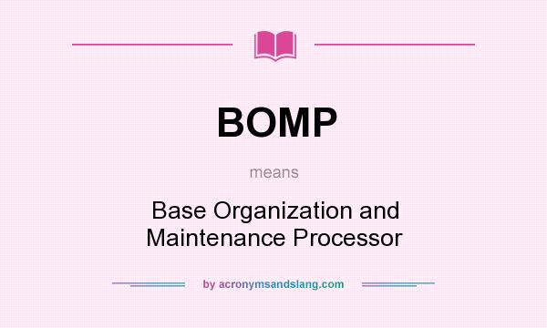 What does BOMP mean? It stands for Base Organization and Maintenance Processor
