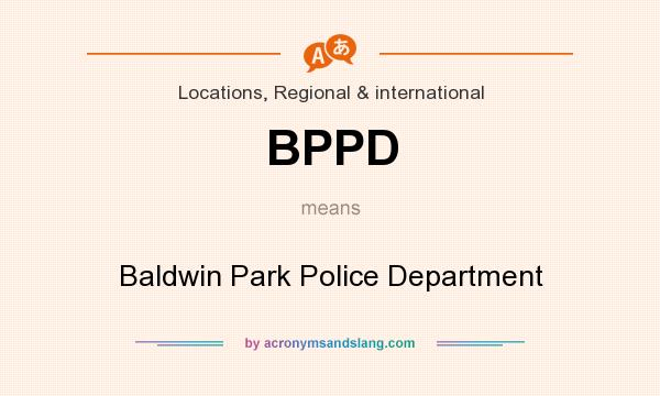 What does BPPD mean? It stands for Baldwin Park Police Department