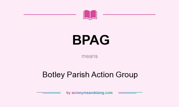 What does BPAG mean? It stands for Botley Parish Action Group