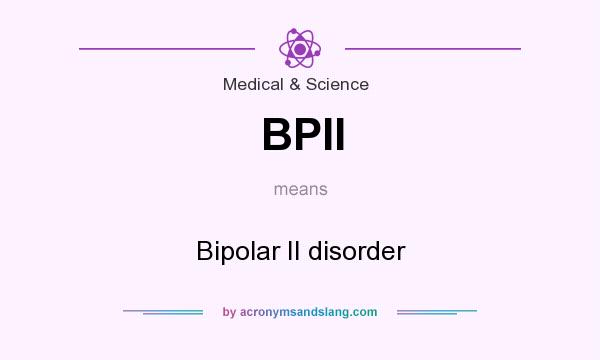 What does BPII mean? It stands for Bipolar II disorder