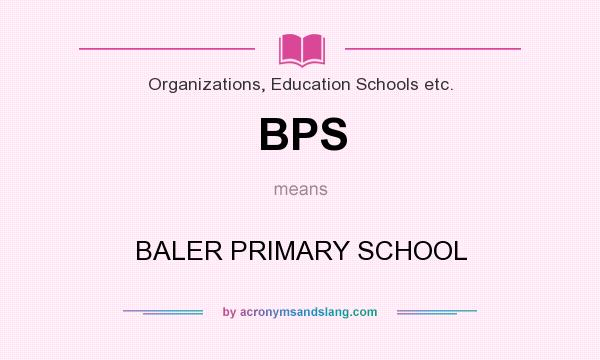 What does BPS mean? It stands for BALER PRIMARY SCHOOL