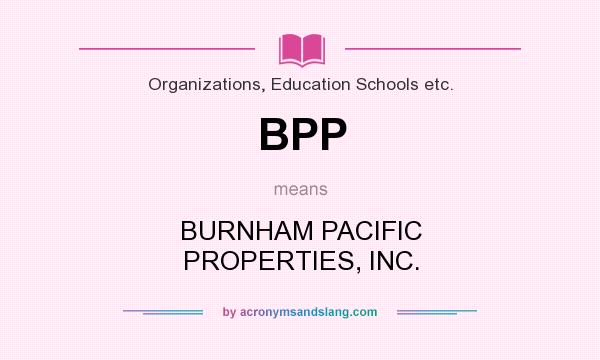 What does BPP mean? It stands for BURNHAM PACIFIC PROPERTIES, INC.