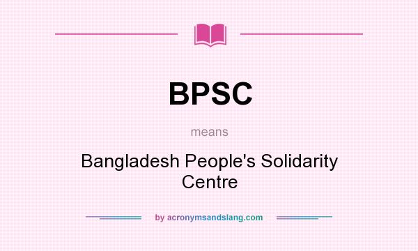 What does BPSC mean? It stands for Bangladesh People`s Solidarity Centre