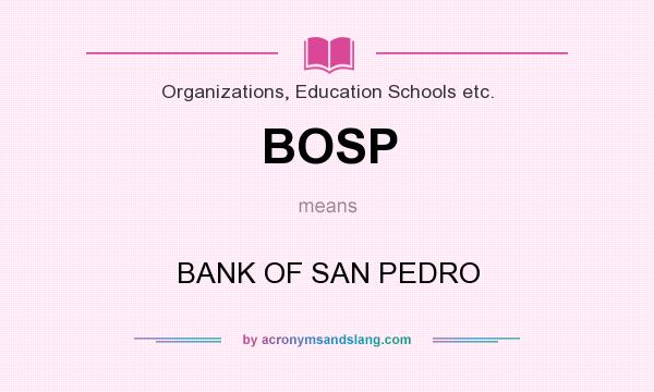 What does BOSP mean? It stands for BANK OF SAN PEDRO
