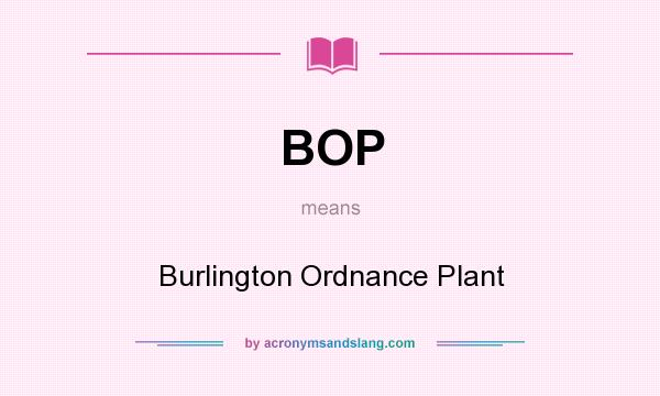What does BOP mean? It stands for Burlington Ordnance Plant