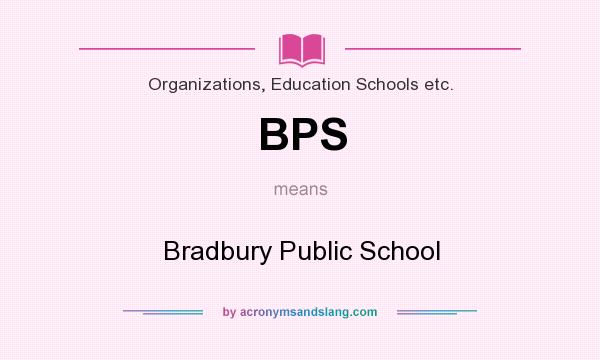 What does BPS mean? It stands for Bradbury Public School