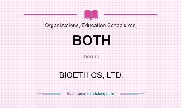 What does BOTH mean? It stands for BIOETHICS, LTD.