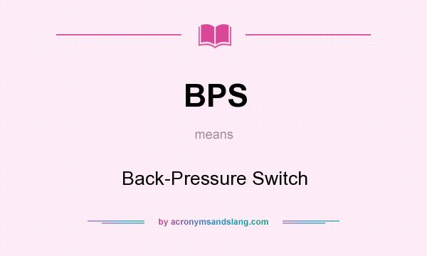 What does BPS mean? It stands for Back-Pressure Switch