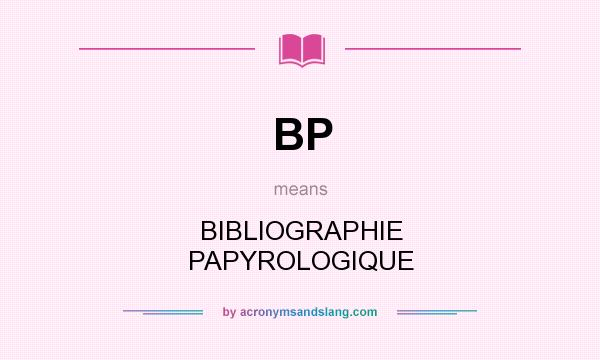 What does BP mean? It stands for BIBLIOGRAPHIE PAPYROLOGIQUE