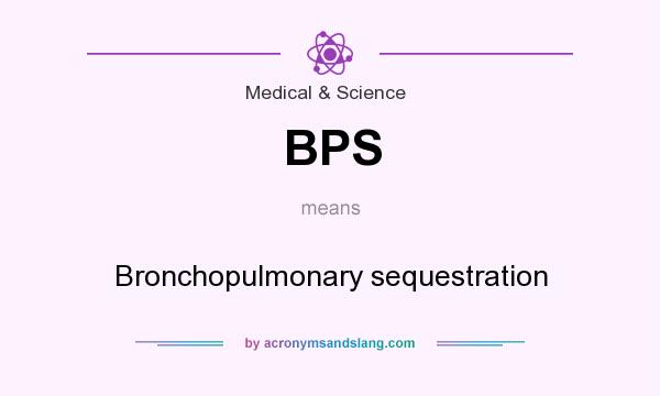 What does BPS mean? It stands for Bronchopulmonary sequestration