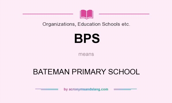 What does BPS mean? It stands for BATEMAN PRIMARY SCHOOL