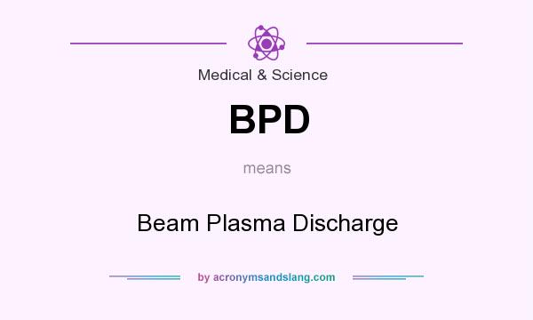 What does BPD mean? It stands for Beam Plasma Discharge