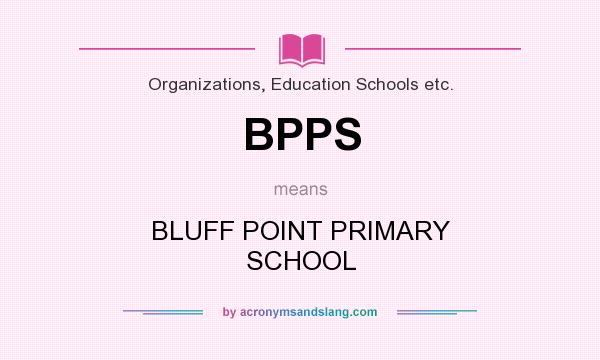 What does BPPS mean? It stands for BLUFF POINT PRIMARY SCHOOL