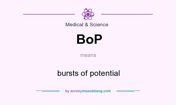 What does BoP mean? It stands for bursts of potential