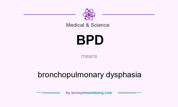 What does BPD mean? It stands for bronchopulmonary dysphasia