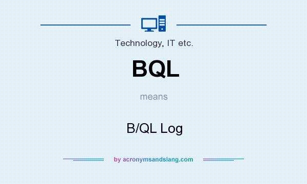 What does BQL mean? It stands for B/QL Log