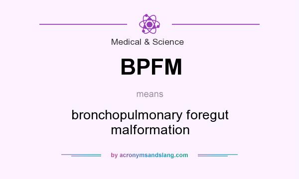 What does BPFM mean? It stands for bronchopulmonary foregut malformation