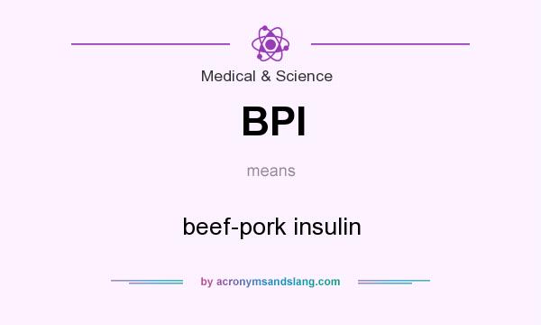 What does BPI mean? It stands for beef-pork insulin
