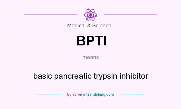 What does BPTI mean? It stands for basic pancreatic trypsin inhibitor