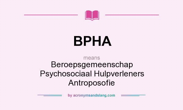 What does BPHA mean? It stands for Beroepsgemeenschap Psychosociaal Hulpverleners Antroposofie