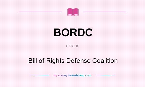 What does BORDC mean? It stands for Bill of Rights Defense Coalition
