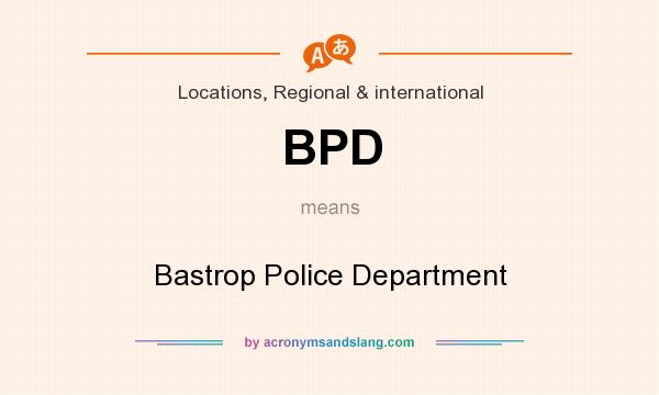 What does BPD mean? It stands for Bastrop Police Department