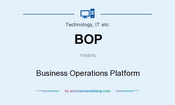 What does BOP mean? It stands for Business Operations Platform