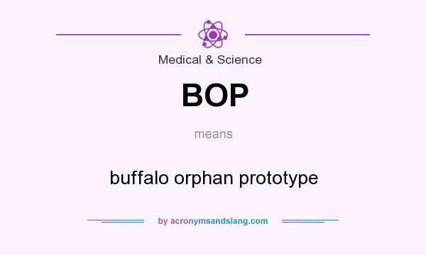What does BOP mean? It stands for buffalo orphan prototype
