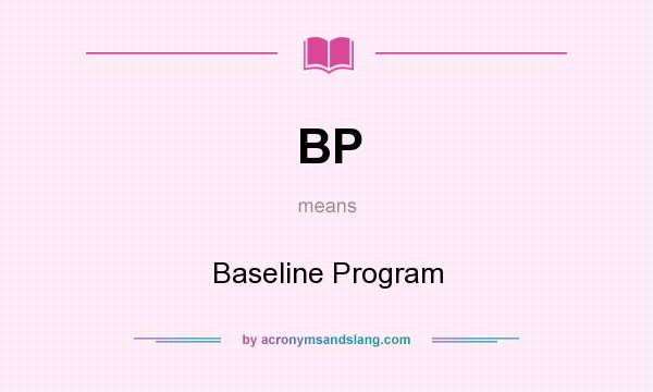 What does BP mean? It stands for Baseline Program