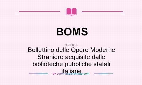 What does BOMS mean? It stands for Bollettino delle Opere Moderne Straniere acquisite dalle biblioteche pubbliche statali italiane