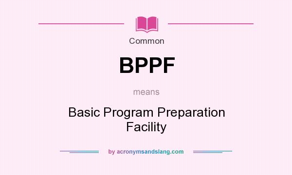 What does BPPF mean? It stands for Basic Program Preparation Facility