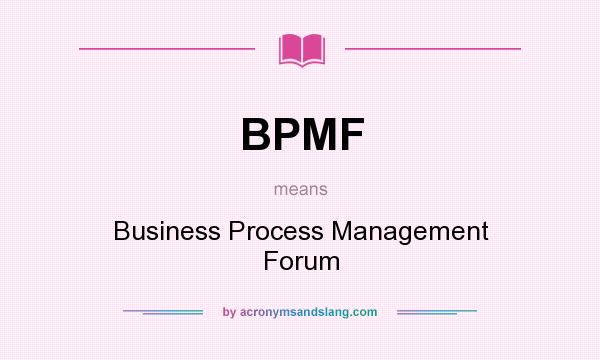 What does BPMF mean? It stands for Business Process Management Forum