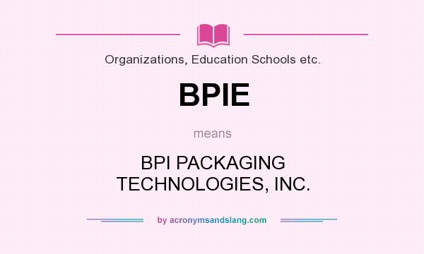 What does BPIE mean? It stands for BPI PACKAGING TECHNOLOGIES, INC.