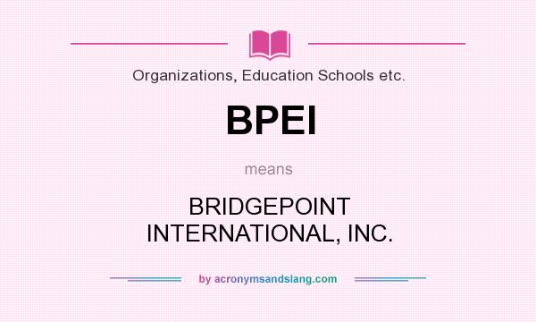 What does BPEI mean? It stands for BRIDGEPOINT INTERNATIONAL, INC.
