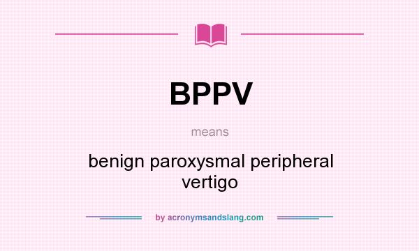 What does BPPV mean? It stands for benign paroxysmal peripheral vertigo