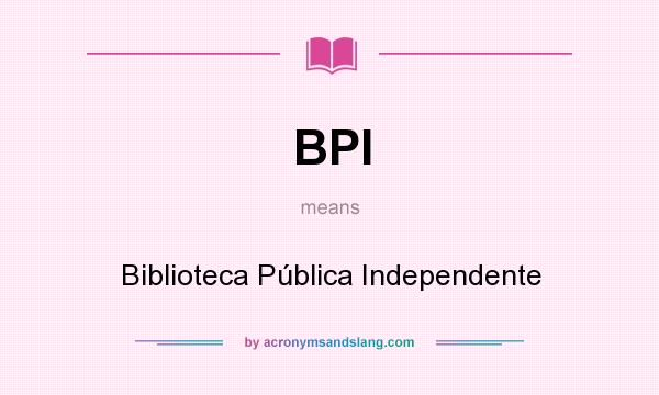 What does BPI mean? It stands for Biblioteca Pública Independente