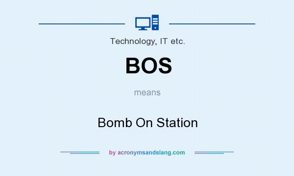 What does BOS mean? It stands for Bomb On Station